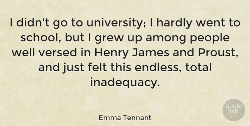 Emma Tennant Quote About Among, Felt, Grew, Hardly, James: I Didnt Go To University...