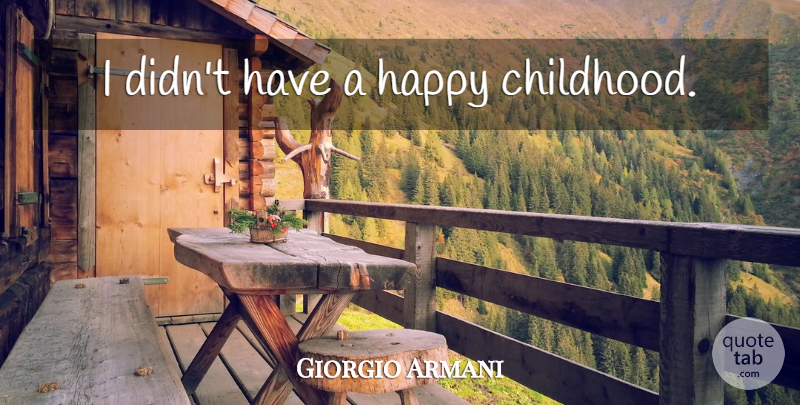 Giorgio Armani Quote About Childhood, Happy Childhood: I Didnt Have A Happy...