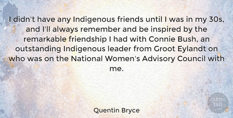 Quentin Bryce Quote About Advisory, Council, Friendship, Indigenous, Inspired: I Didnt Have Any Indigenous...