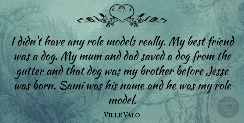 Ville Valo Quote About Friendship, Dog, Brother: I Didnt Have Any Role...