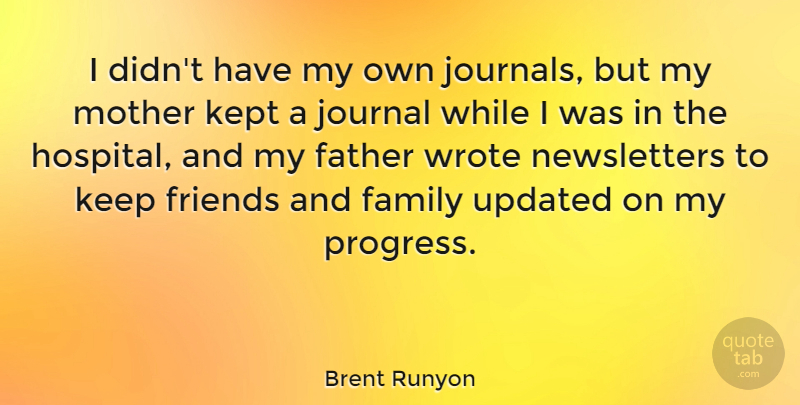 Brent Runyon Quote About Mother, Father, Family And Friends: I Didnt Have My Own...