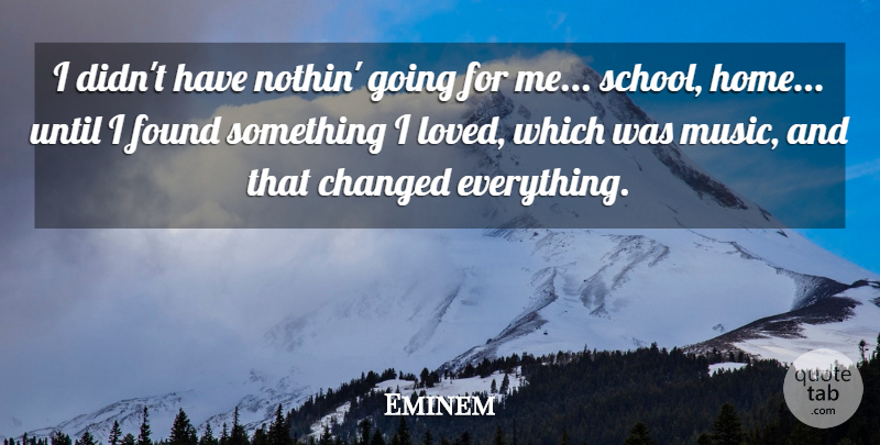 Eminem Quote About Music, School, Home: I Didnt Have Nothin Going...