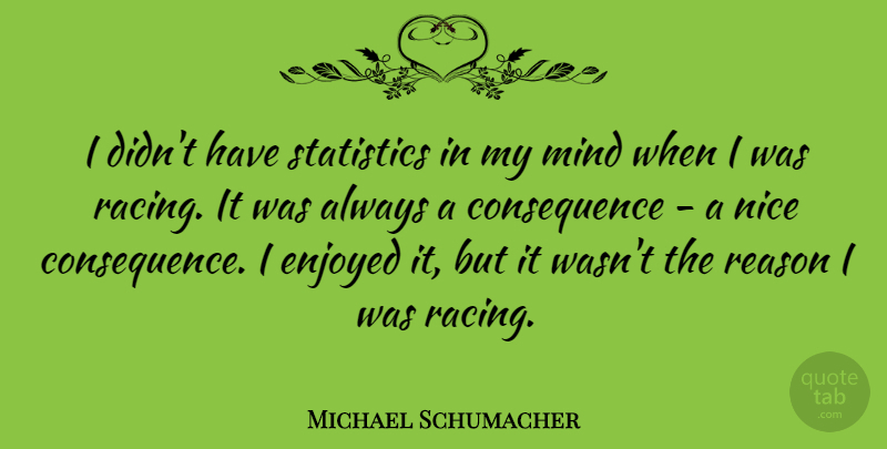 Michael Schumacher Quote About Nice, Racing, Mind: I Didnt Have Statistics In...