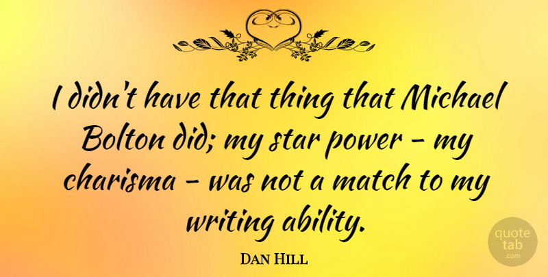 Dan Hill Quote About Charisma, Match, Michael, Power: I Didnt Have That Thing...