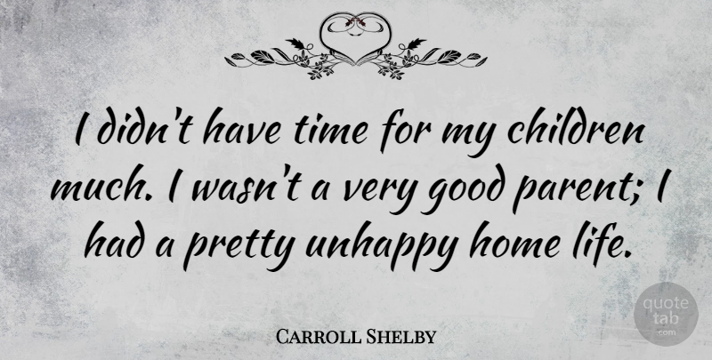 Carroll Shelby Quote About Children, Good, Home, Life, Time: I Didnt Have Time For...