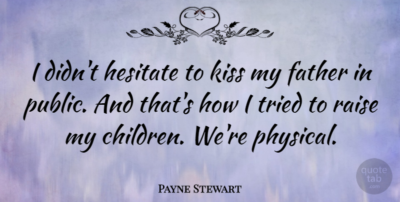 Payne Stewart Quote About Children, Father, Kissing: I Didnt Hesitate To Kiss...