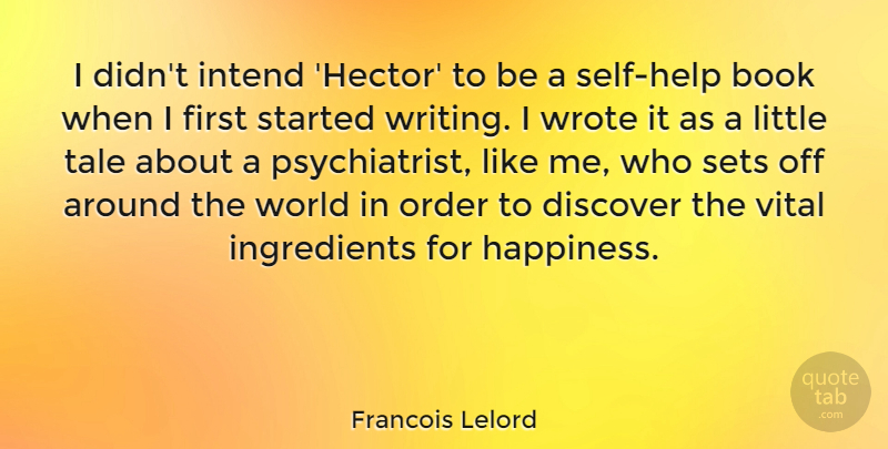 Francois Lelord Quote About Discover, Happiness, Intend, Sets, Tale: I Didnt Intend Hector To...