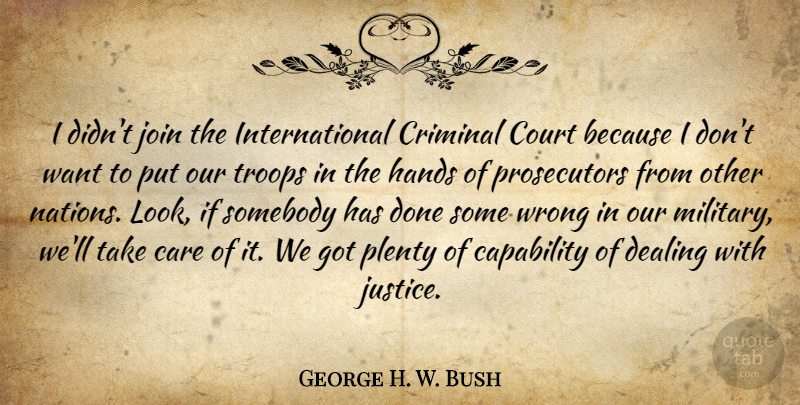 George H. W. Bush Quote About Capability, Care, Court, Criminal, Dealing: I Didnt Join The International...