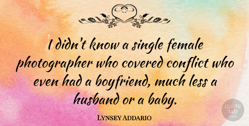 Lynsey Addario Quote About Covered, Female, Less, Single: I Didnt Know A Single...
