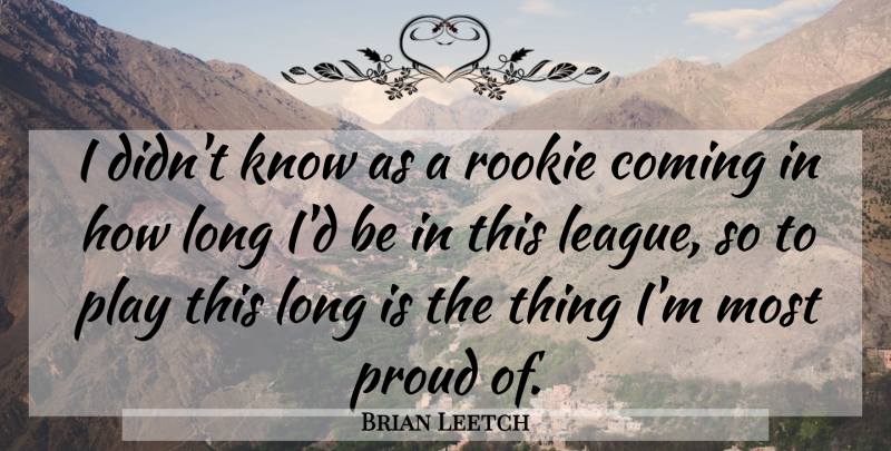 Brian Leetch Quote About Coming, Proud, Rookie: I Didnt Know As A...