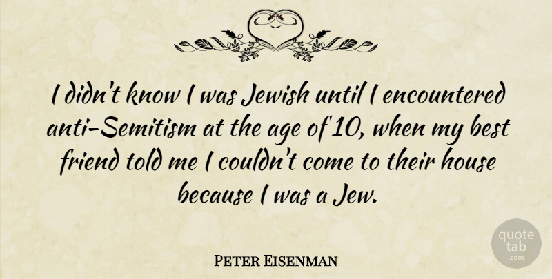 Peter Eisenman Quote About Age, Best, House, Jewish, Until: I Didnt Know I Was...