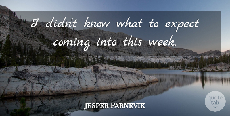 Jesper Parnevik Quote About Coming, Expect: I Didnt Know What To...