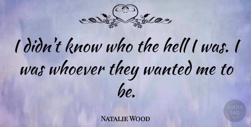 Natalie Wood Quote About Hell, Wanted, Knows: I Didnt Know Who The...