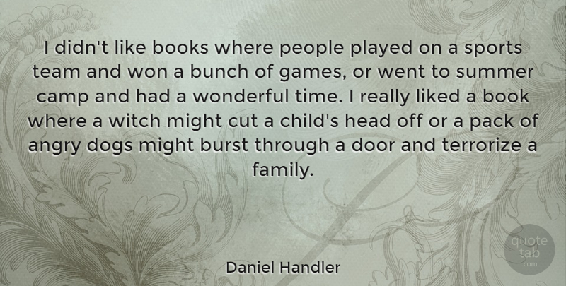 Daniel Handler Quote About Angry, Books, Bunch, Burst, Camp: I Didnt Like Books Where...