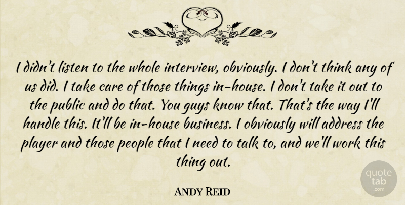 Andy Reid Quote About Address, Care, Guys, Handle, Listen: I Didnt Listen To The...