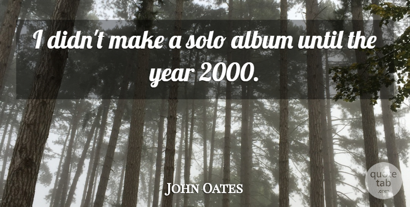 John Oates Quote About Until: I Didnt Make A Solo...