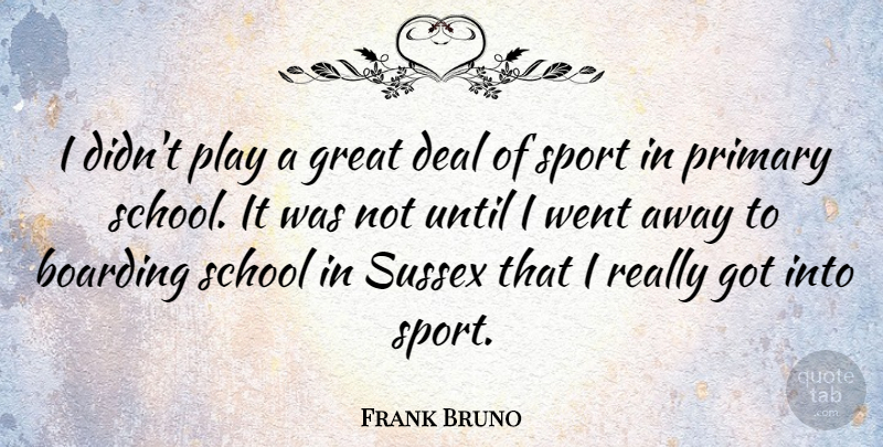 Frank Bruno Quote About Sports, School, Play: I Didnt Play A Great...