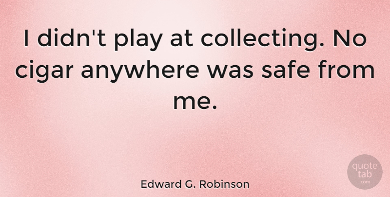 Edward G. Robinson Quote About Anywhere: I Didnt Play At Collecting...