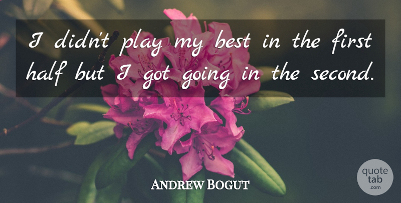 Andrew Bogut Quote About Best, Half: I Didnt Play My Best...