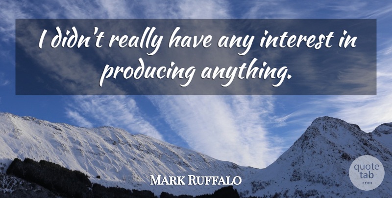 Mark Ruffalo Quote About Interest: I Didnt Really Have Any...