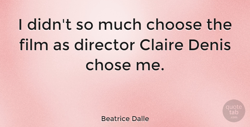 Beatrice Dalle Quote About Choose, Chose, Director, French Actress: I Didnt So Much Choose...