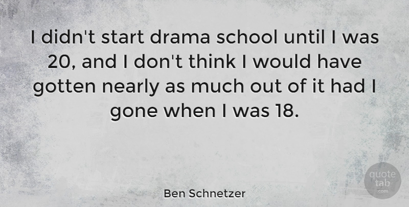 Ben Schnetzer Quote About Gotten, Nearly, School, Until: I Didnt Start Drama School...