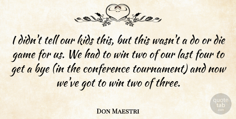 Don Maestri Quote About Conference, Die, Four, Game, Kids: I Didnt Tell Our Kids...