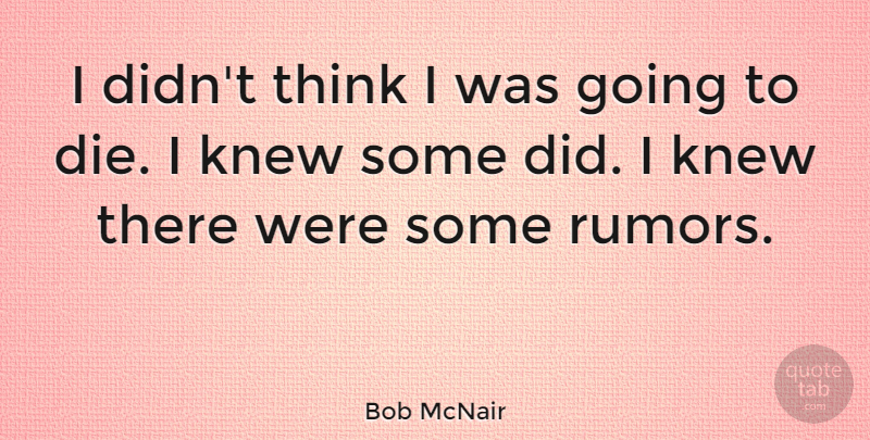 Bob McNair Quote About undefined: I Didnt Think I Was...