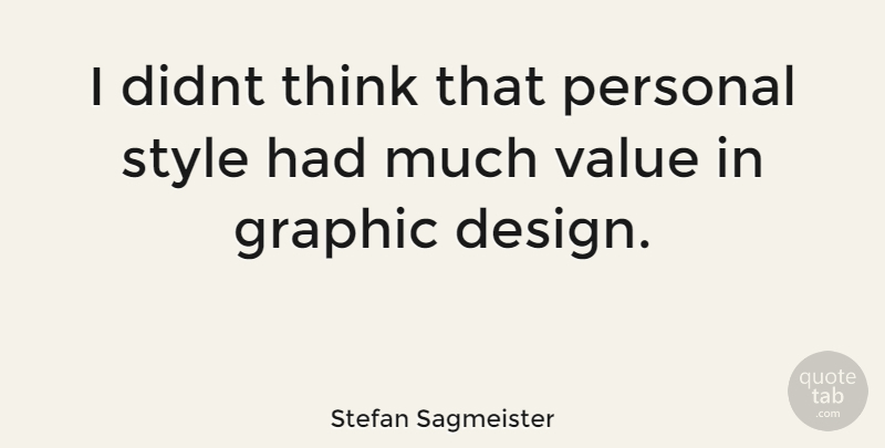 Stefan Sagmeister Quote About Thinking, Design, Style: I Didnt Think That Personal...