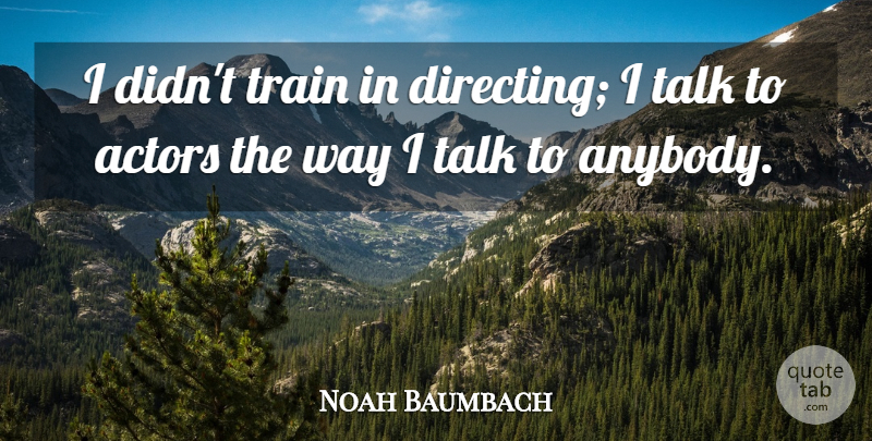 Noah Baumbach Quote About Way, Actors, Train: I Didnt Train In Directing...