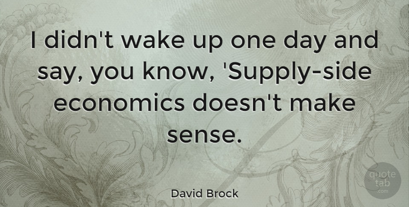 David Brock Quote About One Day, Sides, Wake Up: I Didnt Wake Up One...