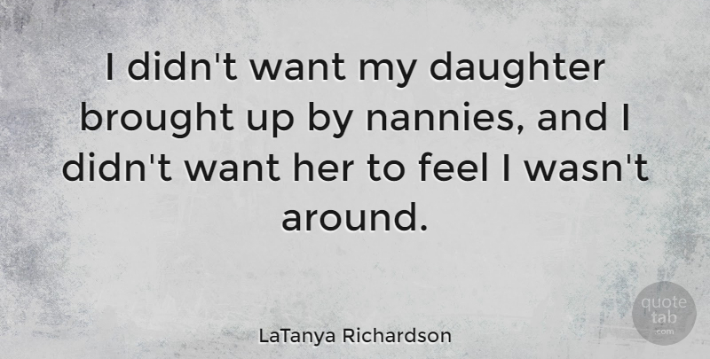 LaTanya Richardson Quote About undefined: I Didnt Want My Daughter...