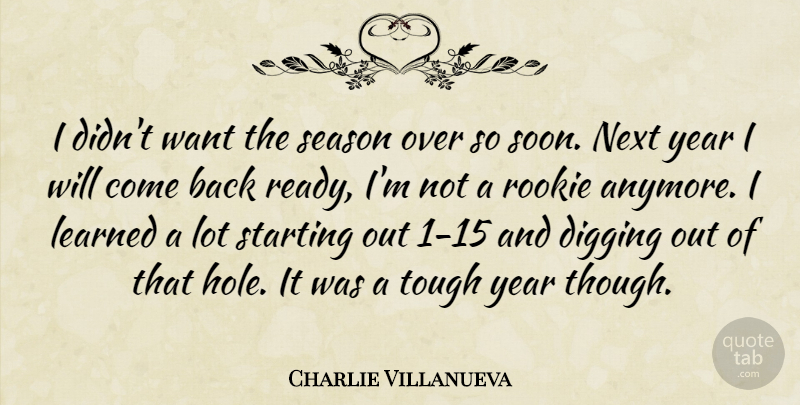 Charlie Villanueva Quote About Digging, Learned, Next, Rookie, Season: I Didnt Want The Season...