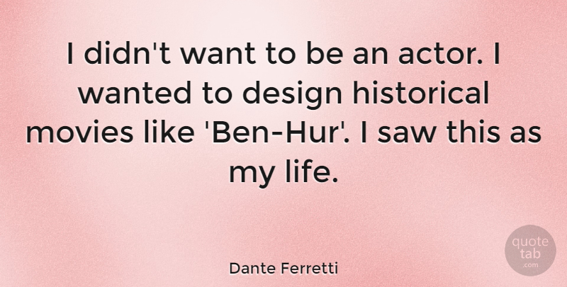 Dante Ferretti Quote About Design, Historical, Life, Movies, Saw: I Didnt Want To Be...