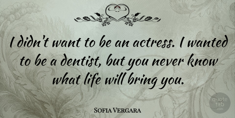 Sofia Vergara Quote About Want, Actresses, Dentist: I Didnt Want To Be...
