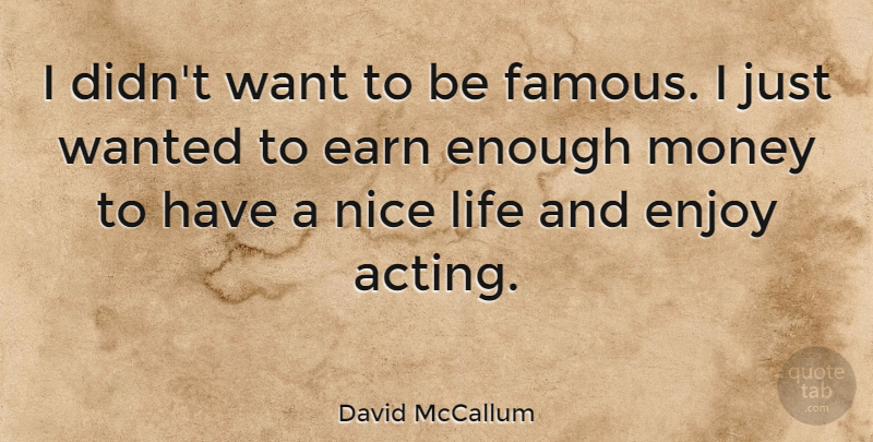 David McCallum Quote About Earn, Enjoy, Life, Money, Nice: I Didnt Want To Be...