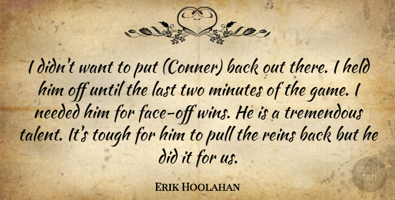 Erik Hoolahan Quote About Held, Last, Minutes, Needed, Pull: I Didnt Want To Put...