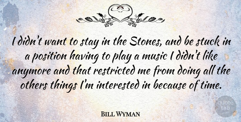 Bill Wyman Quote About Play, Want, Stones: I Didnt Want To Stay...