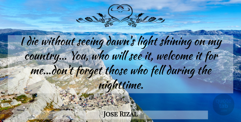 Jose Rizal Quote About Country, Light, Shining: I Die Without Seeing Dawns...