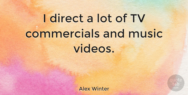 Alex Winter Quote About Tvs, Video, Tv Commercial: I Direct A Lot Of...