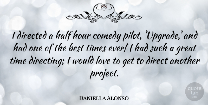 Daniella Alonso Quote About Half, Pilots, Comedy: I Directed A Half Hour...