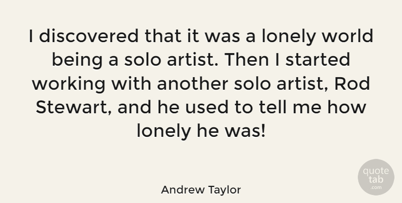 Andrew Taylor Quote About Lonely, Artist, World: I Discovered That It Was...