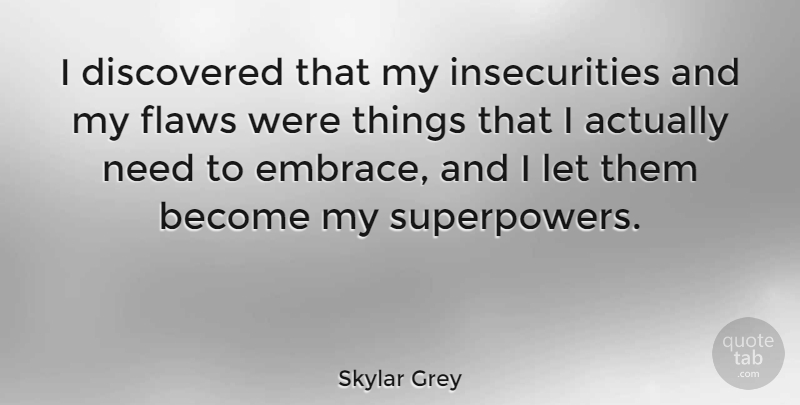 Skylar Grey Quote About Insecurity, Needs, Flaws: I Discovered That My Insecurities...