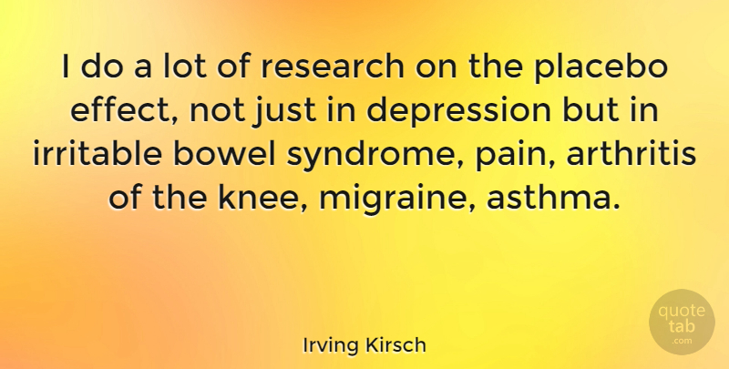 Irving Kirsch Quote About Pain, Placebo Effect, Research: I Do A Lot Of...