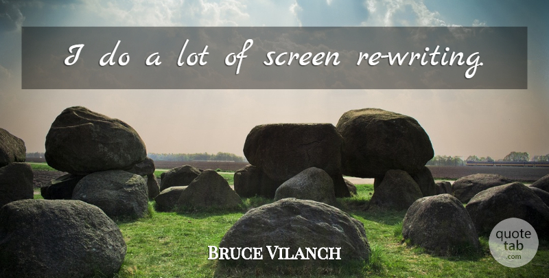 Bruce Vilanch Quote About Writing, Screens: I Do A Lot Of...