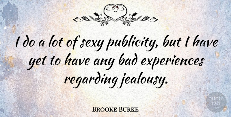 Brooke Burke Quote About Sexy, Publicity, Bad Experiences: I Do A Lot Of...