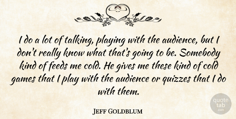 Jeff Goldblum Quote About Talking, Games, Play: I Do A Lot Of...