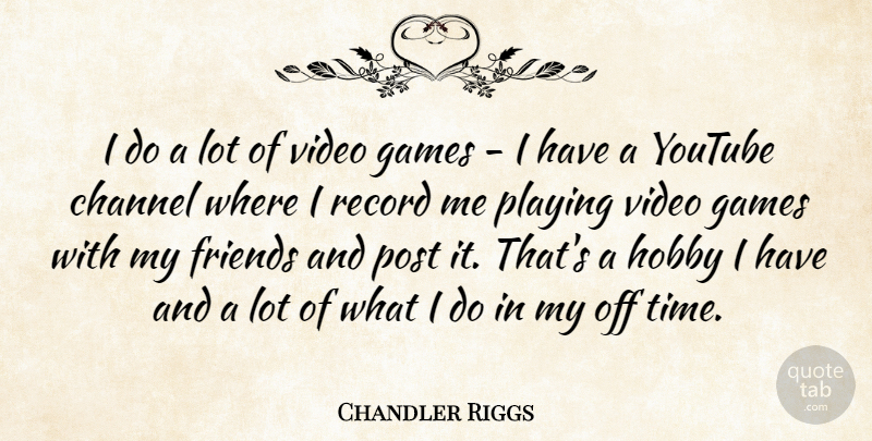 Chandler Riggs Quote About Channel, Games, Playing, Post, Record: I Do A Lot Of...
