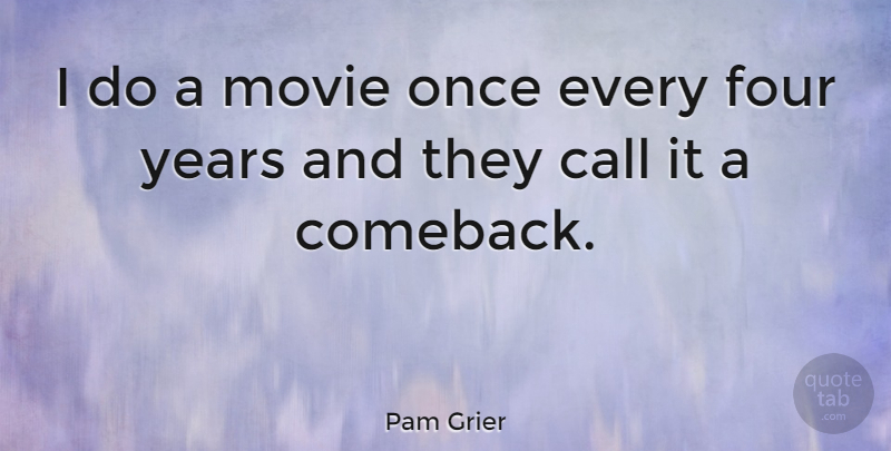Pam Grier Quote About Years, Four, Four Years: I Do A Movie Once...
