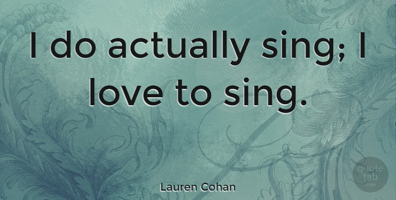 Lauren Cohan Quote About Love: I Do Actually Sing I...